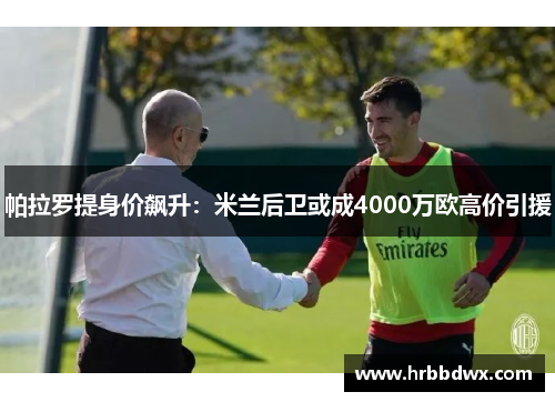 帕拉罗提身价飙升：米兰后卫或成4000万欧高价引援
